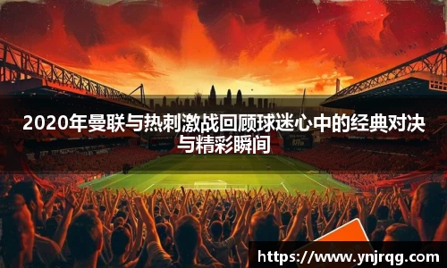 2020年曼联与热刺激战回顾球迷心中的经典对决与精彩瞬间