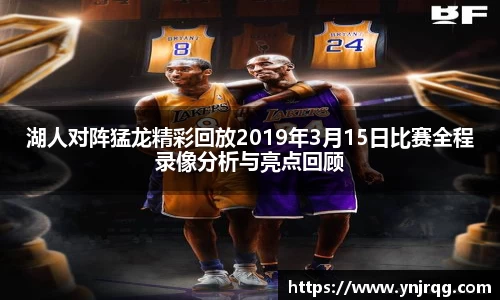 湖人对阵猛龙精彩回放2019年3月15日比赛全程录像分析与亮点回顾